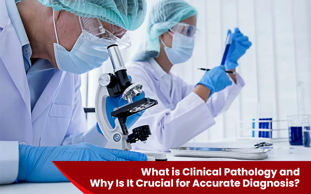 What is Clinical Pathology and Why Is It Crucial for Accurate Diagnosis?